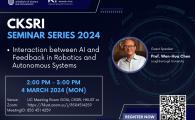 CKSRI Seminar Series 2024 “Interaction between AI and Feedback in Robotics and Autonomous Systems "