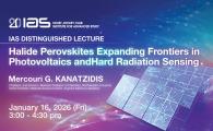 IAS Distinguished Lecture - Halide Perovskites Expanding Frontiers in Photovoltaics and Hard Radiation Sensing