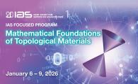 IAS Focused Program - Mathematical Foundations of Topological Materials