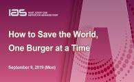 IAS Distinguished Lecture -  How to Save the World, One Burger at a Time