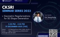 CKSRI Seminar Series 2023 “Geometric Regularizations for 3D Shape Generation"