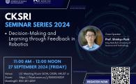 CKSRI Seminar Series 2024 “Decision-Making and Learning through Feedback in Robotics"