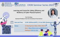 CKSRI Seminar Series 2023 "Learning and Control for Safety, Efficiency, and Resiliency of Cyber-Physical Systems"