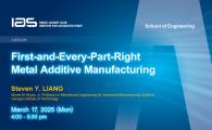 IAS / School of Engineering Joint Lecture - First-and-Every-Part-Right Metal Additive Manufacturing