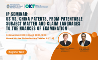 OKT IP Seminar  - US vs. China Patents, from Patentable Subject Matter and Claim Languages to the Nuances of Examination