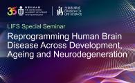 LIFS Special Seminar  - Reprogramming Human Brain Disease Across Development, Ageing and Neurodegeneration
